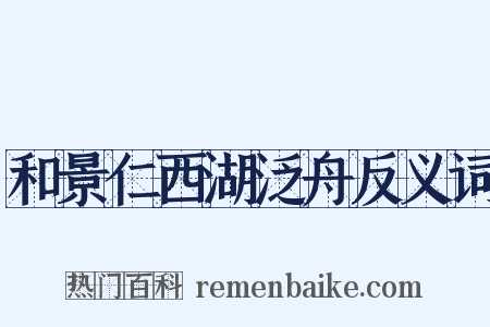 和景仁西湖泛舟反义词是什么意思的图片